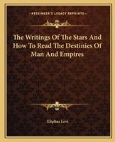 The Writings Of The Stars And How To Read The Destinies Of Man And Empires