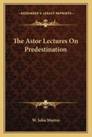 The Astor Lectures On Predestination