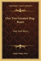 Our Two Greatest Bug-Bears