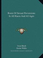 Roots Of Sexual Perversions In All Races And All Ages