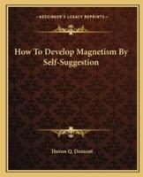 How To Develop Magnetism By Self-Suggestion