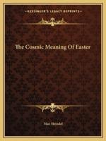 The Cosmic Meaning Of Easter