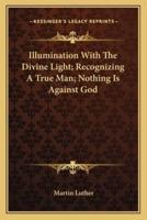 Illumination With The Divine Light; Recognizing A True Man; Nothing Is Against God