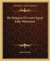 The Religion Of Lower Egypt Fully Illustrated