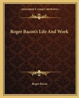 Roger Bacon's Life And Work