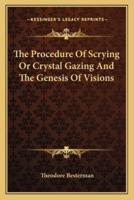 The Procedure Of Scrying Or Crystal Gazing And The Genesis Of Visions