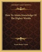 How To Attain Knowledge Of The Higher Worlds