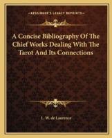 A Concise Bibliography Of The Chief Works Dealing With The Tarot And Its Connections