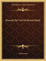 Beyond The Veil Of Mortal Mind