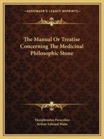 The Manual Or Treatise Concerning The Medicinal Philosophic Stone