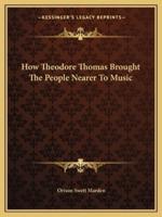 How Theodore Thomas Brought The People Nearer To Music