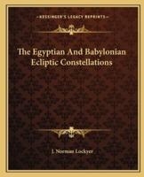 The Egyptian And Babylonian Ecliptic Constellations