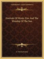 Festivals Of Mystic Fire And The Worship Of The Sun
