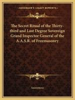 The Secret Ritual of the Thirty-Third and Last Degree Sovereign Grand Inspector General of the A.A.S.R. Of Freemasonry