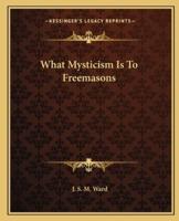 What Mysticism Is To Freemasons