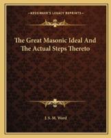 The Great Masonic Ideal And The Actual Steps Thereto