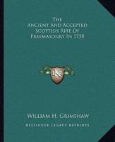 The Ancient And Accepted Scottish Rite Of Freemasonry In 1758