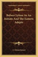 Bulwer Lytton As An Initiate And The Eastern Adepts