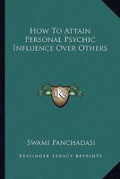 How To Attain Personal Psychic Influence Over Others