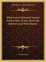 What Some Celebrated Ancient Writers Have To Say About The Hebrews And Their History