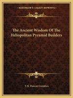 The Ancient Wisdom Of The Heliopolitan Pyramid Builders