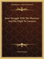 Jesus' Struggle With The Pharisees And His Flight To Caesarea