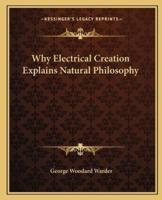 Why Electrical Creation Explains Natural Philosophy