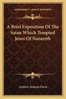 A Brief Exposition Of The Satan Which Tempted Jesus Of Nazareth