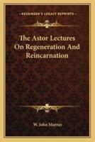 The Astor Lectures On Regeneration And Reincarnation