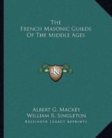 The French Masonic Guilds Of The Middle Ages