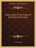 Indian Myths Of The Origin Of The World And Of Man