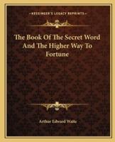 The Book Of The Secret Word And The Higher Way To Fortune