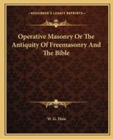 Operative Masonry Or The Antiquity Of Freemasonry And The Bible