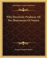 Why Electricity Produces All The Phenomena Of Nature