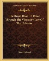 The Royal Road To Peace Through The Vibratory Law Of The Universe