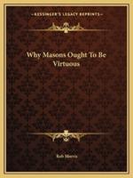 Why Masons Ought To Be Virtuous