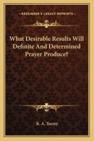 What Desirable Results Will Definite And Determined Prayer Produce?