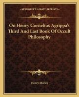 On Henry Cornelius Agrippa's Third And Last Book Of Occult Philosophy