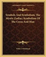 Symbols And Symbolism; The Mystic Zodiac; Symbolism Of The Cross And Man