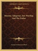 Masonic Allegories, Sun Worship, And The Zodiac