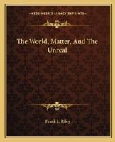 The World, Matter, And The Unreal