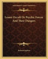 Lesser Occult Or Psychic Forces And Their Dangers