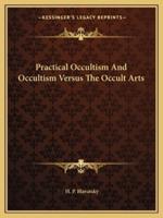 Practical Occultism And Occultism Versus The Occult Arts
