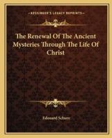 The Renewal Of The Ancient Mysteries Through The Life Of Christ