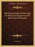 18th Degree Knight Of The Eagle, Or Pelican Sovereign Prince Of Rose Croix De Heroden