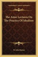 The Astor Lectures On The Practice Of Idealism