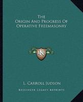 The Origin And Progress Of Operative Freemasonry