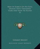 Man In Search Of His Soul During Fifty Thousand Years And How He Found It