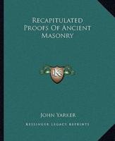 Recapitulated Proofs Of Ancient Masonry