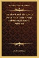 The Flood And The Ark Of Noah With Their Strange Kabbalistical Biblical Relations